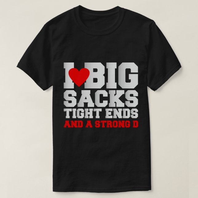I Love Big Sacks Tight Ends And A Strong D Shirt F (Design Front)