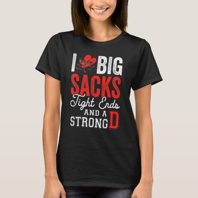 I Love Big Sacks Tight Ends And Strong D   Footbal T-Shirt (Front)
