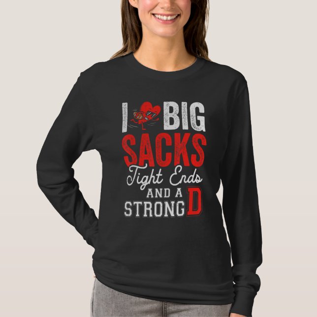 I Love Big Sacks Tight Ends And Strong D   Footbal T-Shirt (Front)