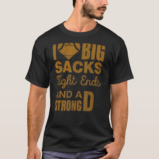 I Love Big Sacks Tight Ends And Strong D Football  T-Shirt (Front)