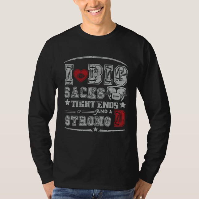 I Love Big Sacks Tight Ends And Strong D Football T-Shirt (Front)
