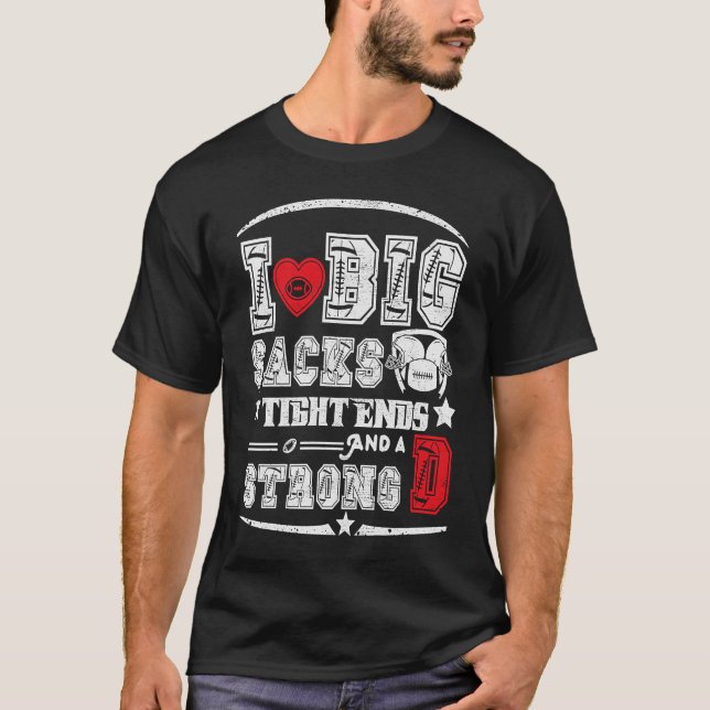 I Love Big Sacks Tight Ends And Strong D Funny Foo T-Shirt (Front)