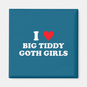 I Love Big Tiddy Goth Girls Funny Quote Humor  Magnet