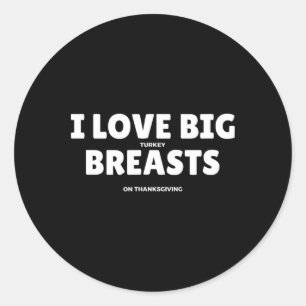 I Love Big Turkey Breasts Thanksgiving Funny Men  Classic Round Sticker