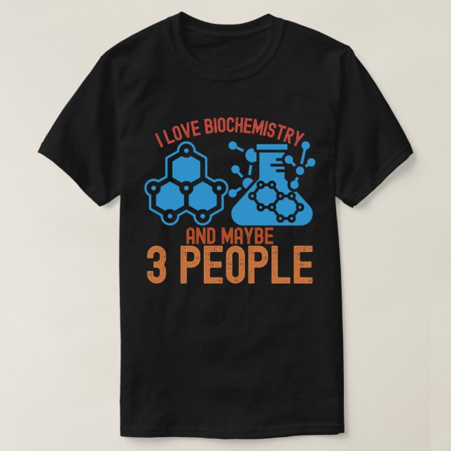 I Love Biochemistry and Maybe 3 People T-Shirt (Design Front)