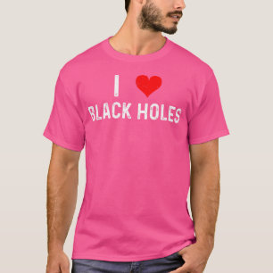 I Love Black Holes - Heart - Space Astronomy Astro T-Shirt