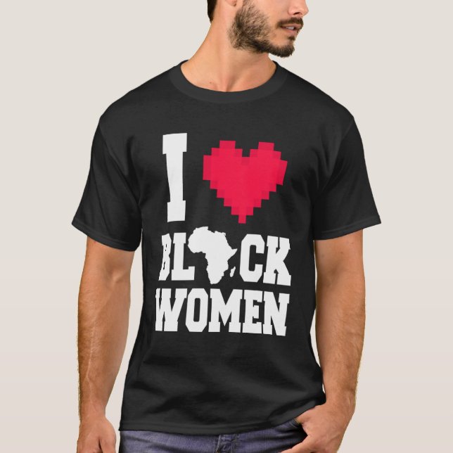 I Love Black Women  Men  For Black History Month T-Shirt (Front)