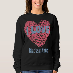 I Love Blacksmithing Heart Image Hobby Or Hobbyist Sweatshirt