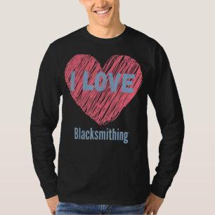 I Love Blacksmithing Heart Image Hobby Or Hobbyist T-Shirt