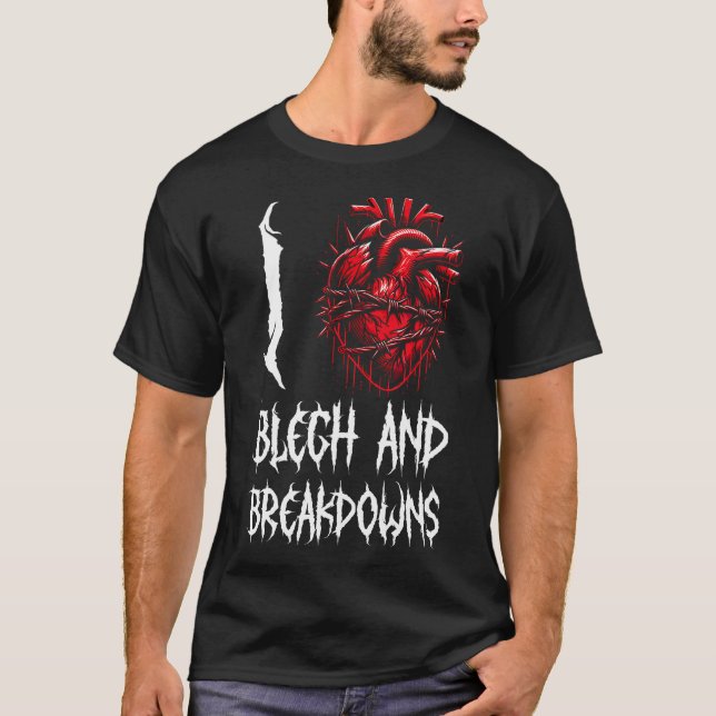 I Love Blegh And Breakdowns Bold Deathcore Vocalis T-Shirt (Front)
