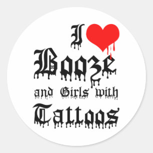 I Love Booze and Girls with Tattoos Classic Round Sticker