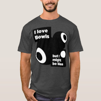 I love bowls T T-Shirt