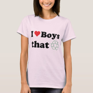 I Love Boys That Recycle! T-Shirt