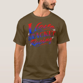 I Love Bracket Racing Drag Racing s T-Shirt