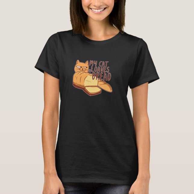 I Love Bread Like My Cat Loaves Bread Loaf Funny C T-Shirt (Front)