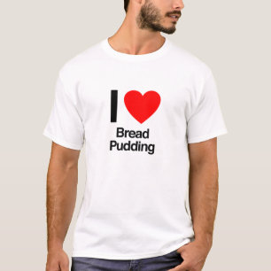 i love bread pudding T-Shirt