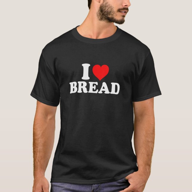 I Love Bread T-Shirt (Front)