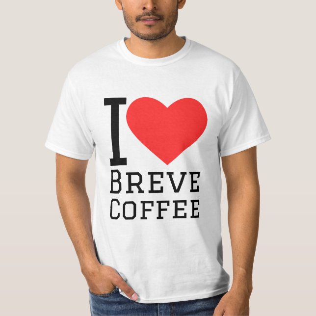 I love breve coffee T-Shirt (Front)