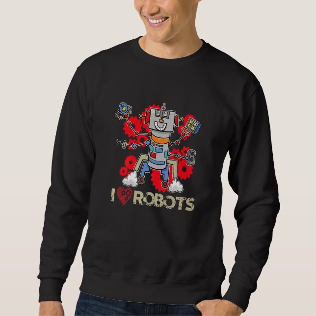 I Love Building Robots Machinery Robotics Sweatshirt (Front)