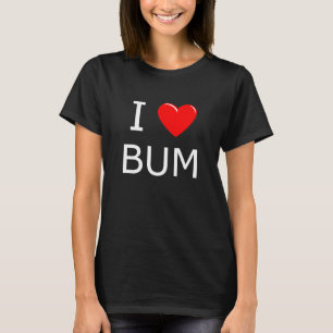I Love Bum Witty Slang Humour Joke Sarcasm Gag T-Shirt