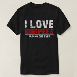 i love burpees said no one ever T-Shirt