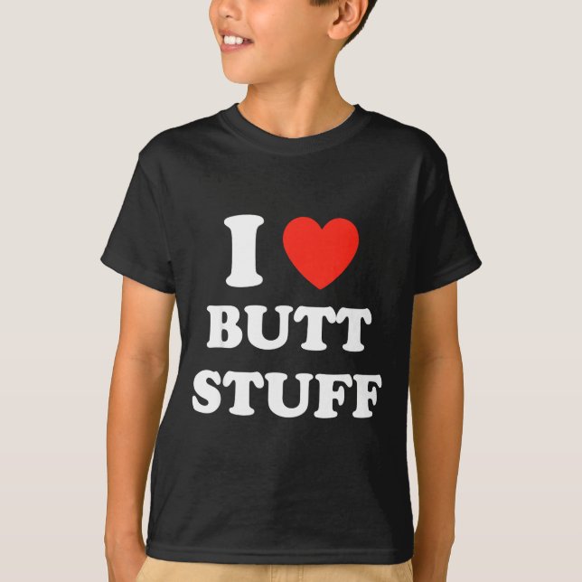 I Love Butt Stuff Funny Quote  T-Shirt (Front)