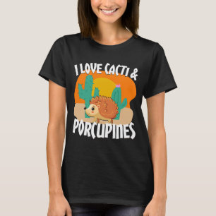 I love Cacti And A Porcupine Quill Porcupine T-Shirt