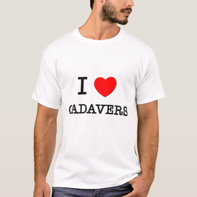 I Love Cadavers T-Shirt (Front)