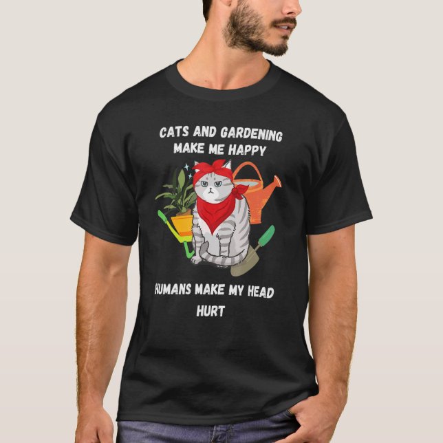 I Love Cats And Gardening Humans Make My Head Hurt T-Shirt (Front)