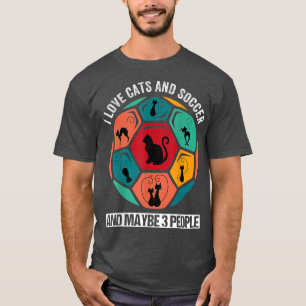 I Love Cats And Soccer And Maybe 3 People T-Shirt