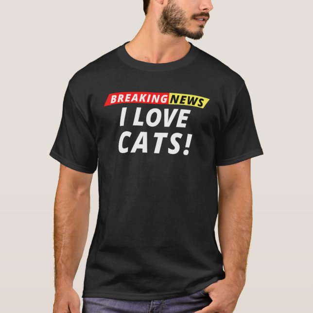 I Love Cats Breaking News  Breaking News Humour T-Shirt (Front)