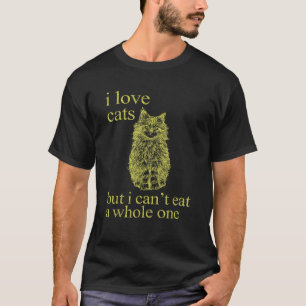 I Love Cats But I Can t Eat A Whole One Funny Cat  T-Shirt