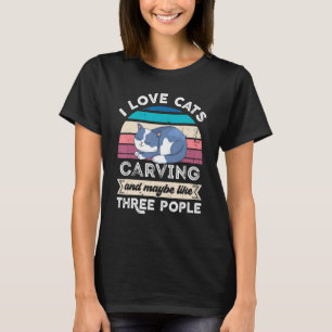 I Love Cats Carving And Like Three People T-Shirt