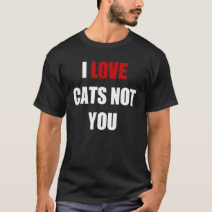 I Love Cats Not You  1 T-Shirt