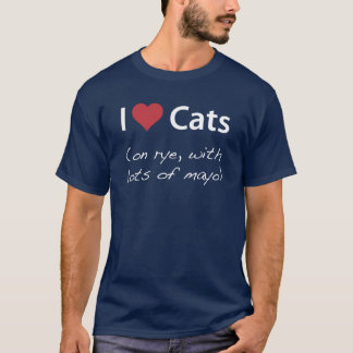 I Love Cats (on rye, with lots of mayo) T-Shirt