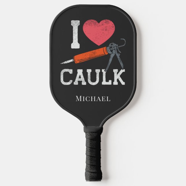 I Love Caulk Construction Workers Pickleball Paddle (Front)