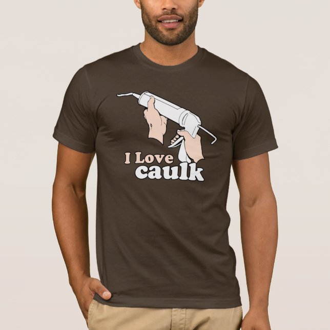 I LOVE CAULK T-Shirt (Front)