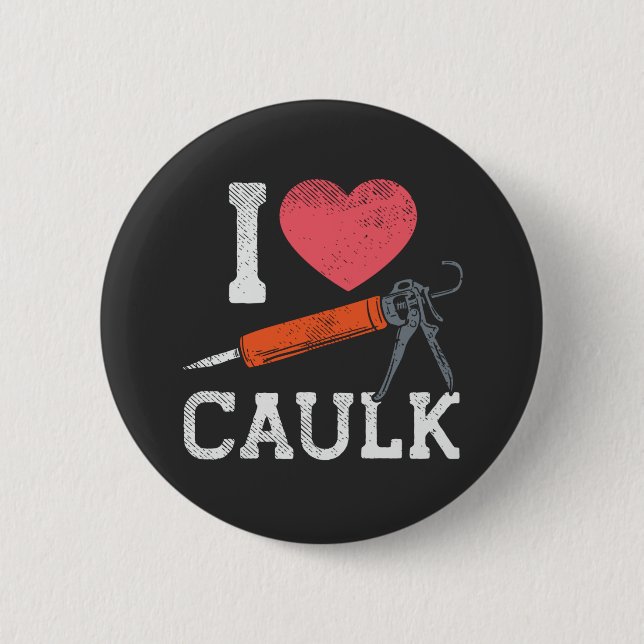 I Love Caulking Construction Workers 6 Cm Round Badge (Front)