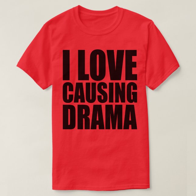 i love causing drama 1 T-Shirt (Design Front)
