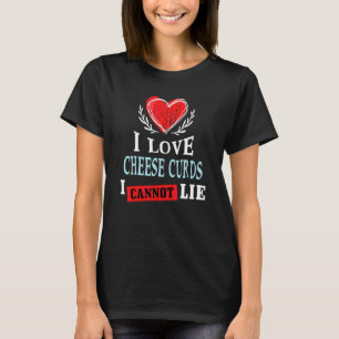 I Love Cheese Curds I Can Not Lie Food Humour Food T-Shirt