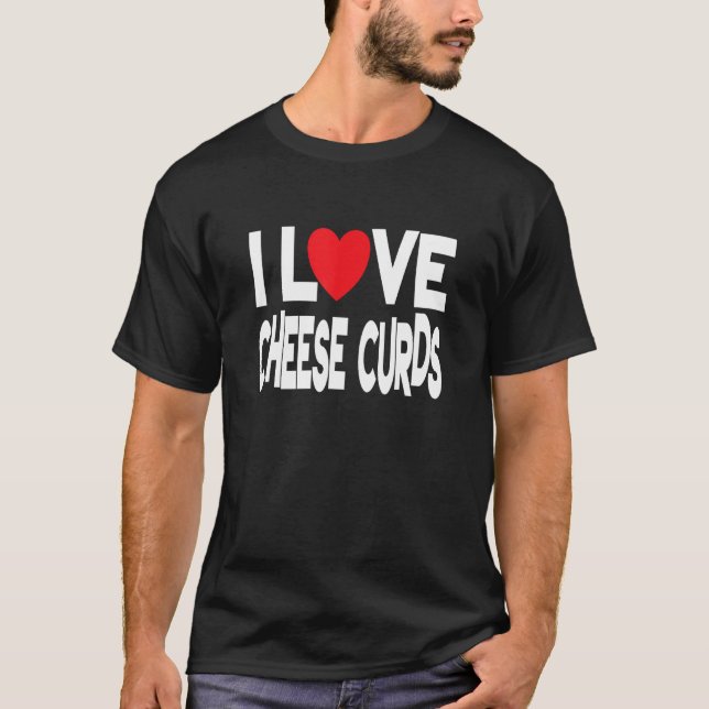 I Love Cheese Curds T-Shirt (Front)