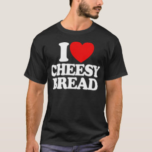 I Love Cheesy Bread Favorite Food Cheesy Bread T-Shirt