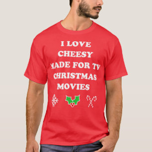 I Love Cheesy Made For TV Christmas Holiday Movies T-Shirt