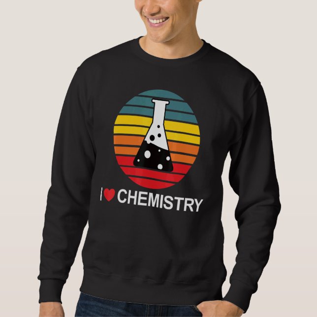 I Love Chemistry Fun Chemical Science Sweatshirt (Front)