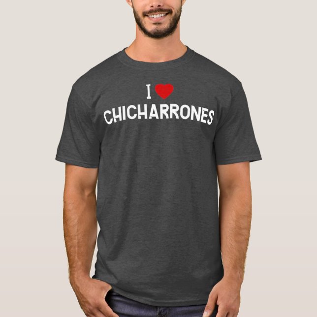 I Love Chicharrones   Puerto Rican Food T-Shirt (Front)