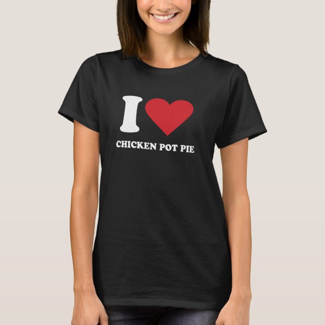 I Love CHICKEN POT PIE I Heart CHICKEN POT PIE T-Shirt (Front)