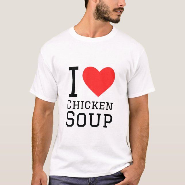 I love chicken soup T-Shirt (Front)