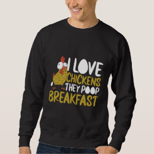 I Love Chickens They Poop Breakfast Farmer Graphic Sweatshirt