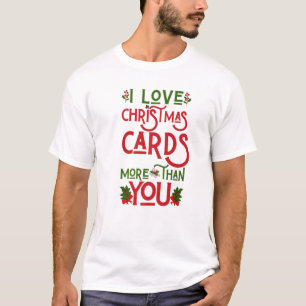 I Love Christmas Cards More Than You Funny Ugly Xm T-Shirt