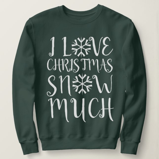 I Love Christmas Snow Much Sweatshirt (Design Front)